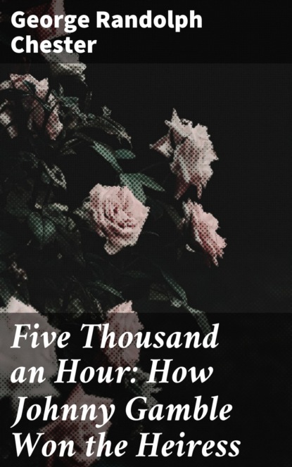 

Five Thousand an Hour: How Johnny Gamble Won the Heiress