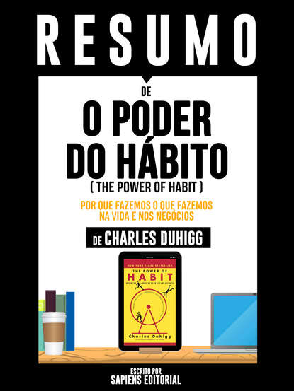 Resumo De O Poder Do Habito (The Power Of Habit): Por Que Fazemos O Que Fazemos Na Vida E Nos Negócios - De Charles Duhigg