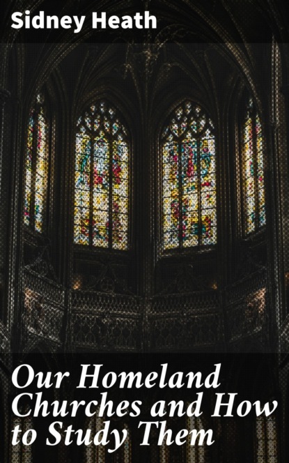 Sidney Heath - Our Homeland Churches and How to Study Them