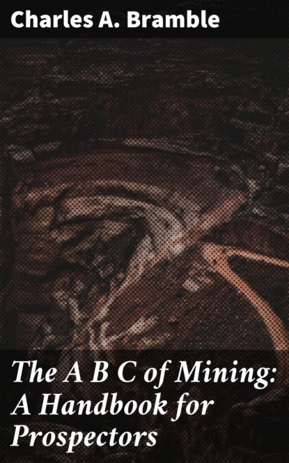

The A B C of Mining: A Handbook for Prospectors