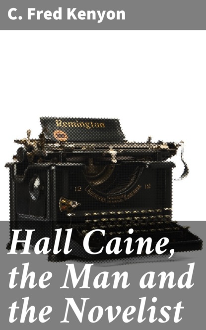 

Hall Caine, the Man and the Novelist