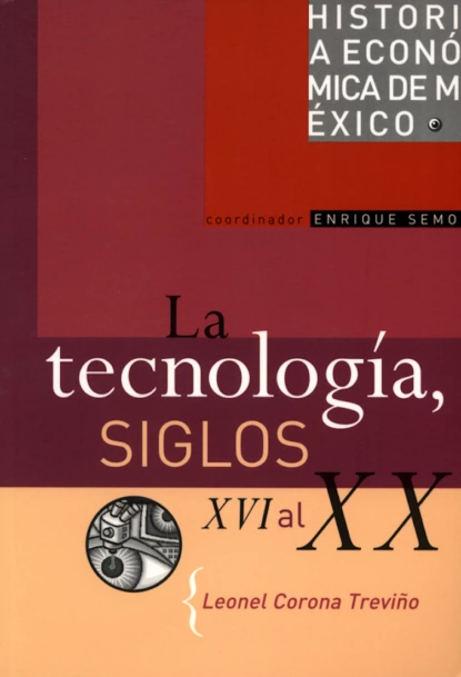 Обложка книги La tecnología, siglos XVI al XX, Leonel Corona Treviño
