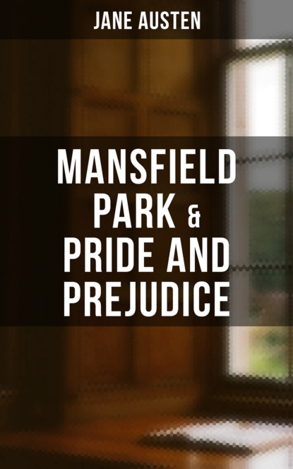 Jane Austen — Mansfield Park  & Pride and Prejudice