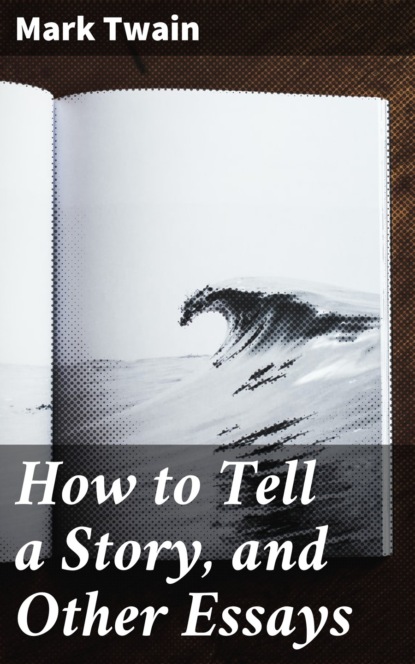 Mark Twain - How to Tell a Story, and Other Essays