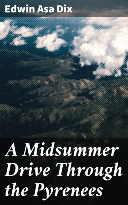 Edwin Asa Dix - A Midsummer Drive Through the Pyrenees