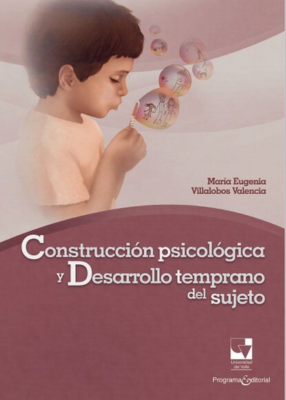 María Eugenia Villalobos Valencia - Construcción psicológica y desarrollo temprano del sujeto