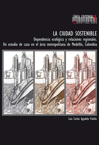 

La ciudad sostenible. Dependencia ecológica y relaciones regionales. Un estudio de caso en el área metropolitana de Medellín, Colombia