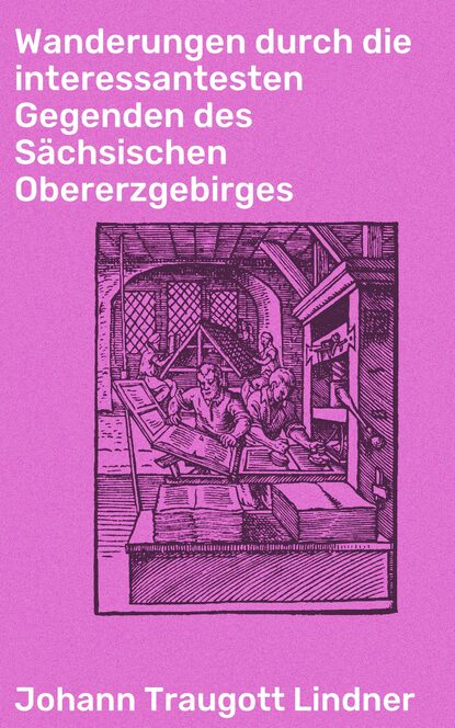 Johann Traugott Lindner - Wanderungen durch die interessantesten Gegenden des Sächsischen Obererzgebirges