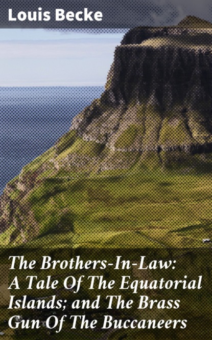 Becke Louis - The Brothers-In-Law: A Tale Of The Equatorial Islands; and The Brass Gun Of The Buccaneers