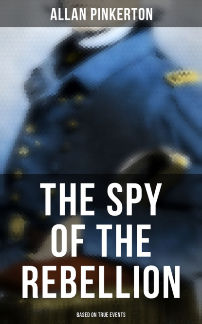 Pinkerton Allan - The Spy of the Rebellion (Based on True Events)