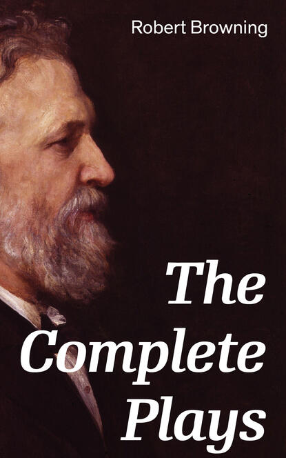 Robert Browning - The Complete Plays
