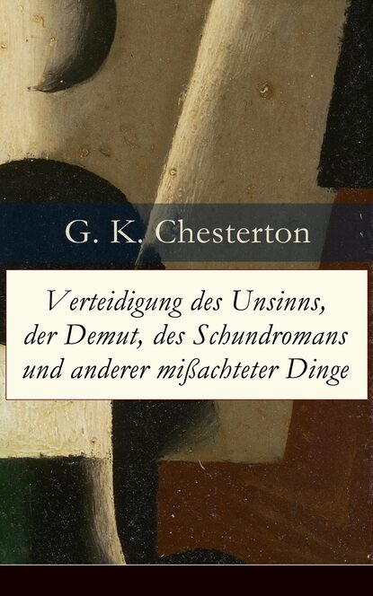G. K. Chesterton - Verteidigung des Unsinns, der Demut, des Schundromans und anderer mißachteter Dinge