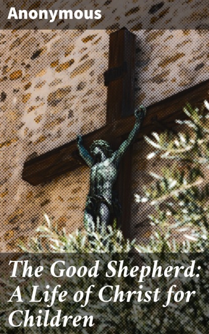 Anonymous - The Good Shepherd: A Life of Christ for Children
