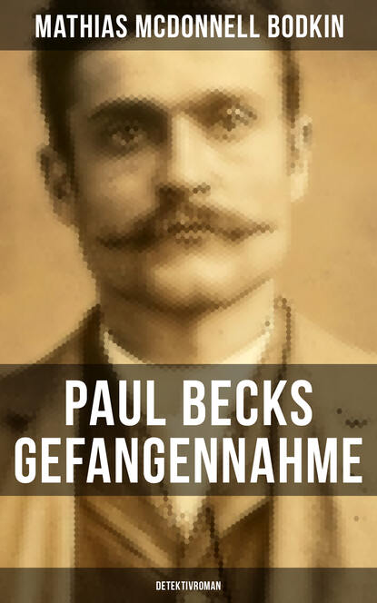 Mathias McDonnell Bodkin - Paul Becks Gefangennahme: Detektivroman