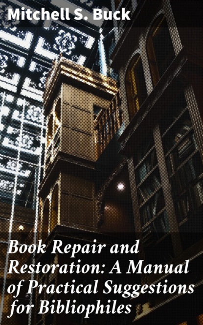 Mitchell S. Buck - Book Repair and Restoration: A Manual of Practical Suggestions for Bibliophiles