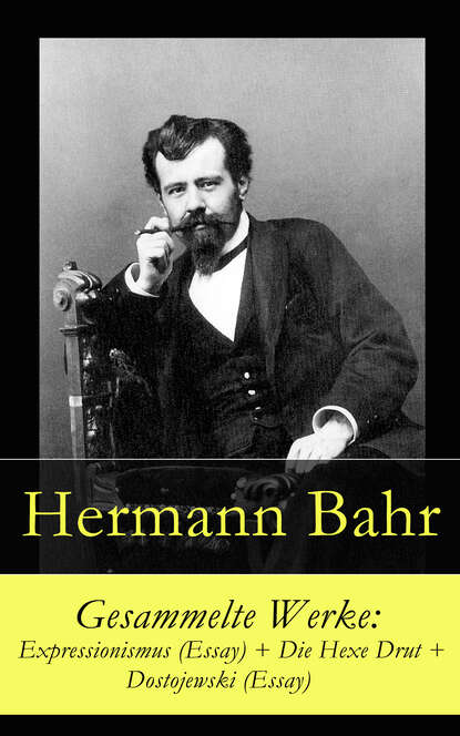 Hermann Bahr - Gesammelte Werke: Expressionismus (Essay) + Die Hexe Drut + Dostojewski (Essay)