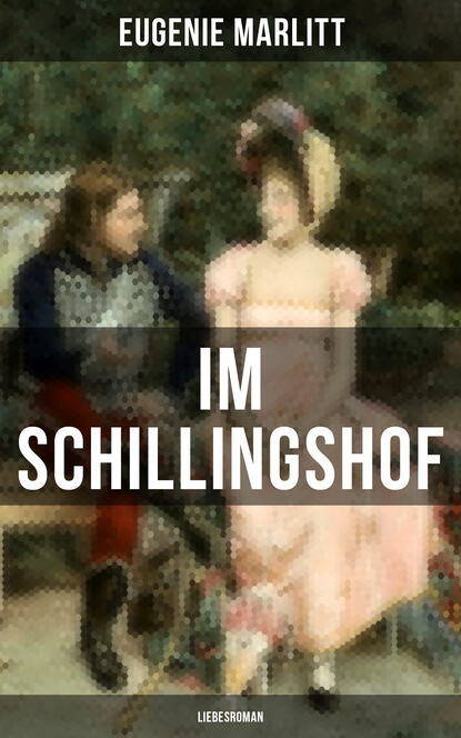Eugenie Marlitt — Im Schillingshof: Liebesroman