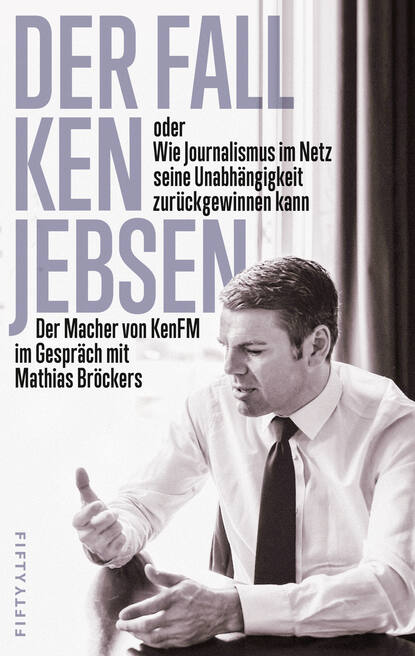 Группа авторов - Der Fall Ken Jebsen oder Wie Journalismus im Netz seine Unabhängigkeit zurückgewinnen kann