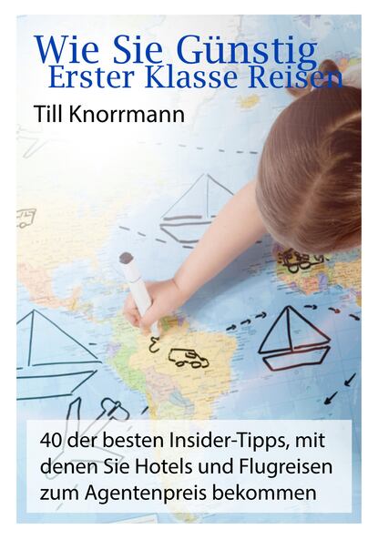 Till Knorrmann - Wie Sie günstig erster Klasse Reisen