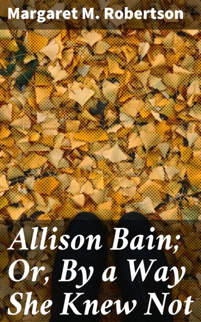 

Allison Bain; Or, By a Way She Knew Not