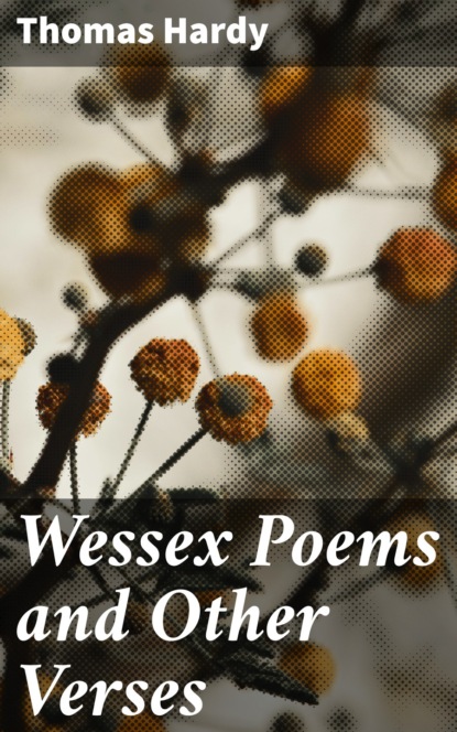 Thomas Hardy - Wessex Poems and Other Verses