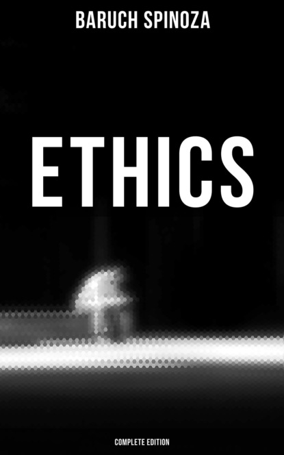 Baruch Spinoza - Ethics (Complete Edition)