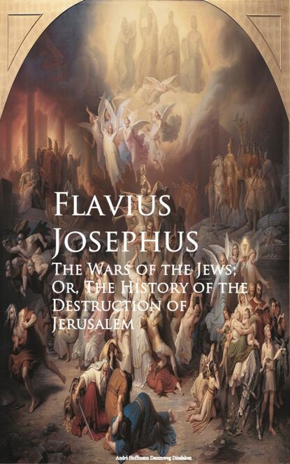 Flavius Josephus - The Wars of the Jews; Or, The History of the Destruction of Jerusalem