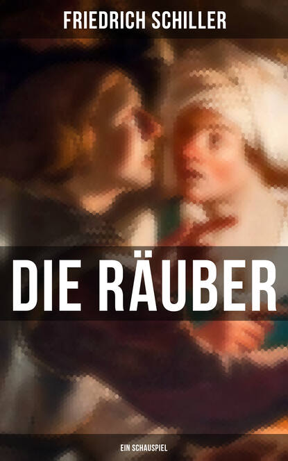 Friedrich Schiller - Die Räuber: Ein Schauspiel