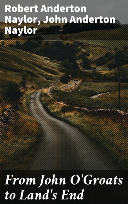 John Anderton Naylor - From John O'Groats to Land's End