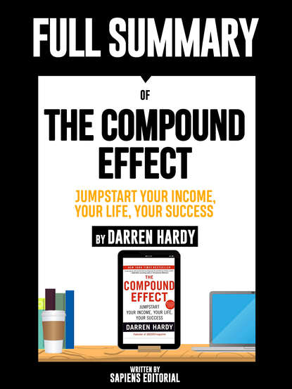 Sapiens Editorial — Full Summary Of "The Compound Effect: Jumpstart Your Income, Your Life, Your Success - By Darren Hardy"