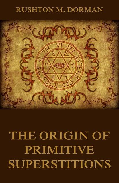 Rushton M. Dorman - The Origin Of Primitive Superstitions