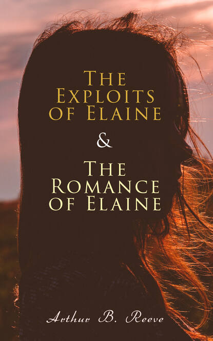 Arthur B. Reeve - The Exploits of Elaine & The Romance of Elaine