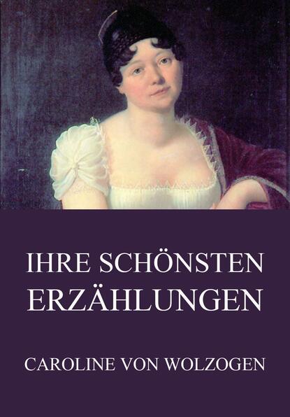 Caroline von Wolzogen - Ihre schönsten Erzählungen