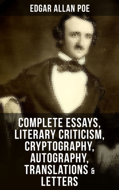 Эдгар Аллан По - Complete Essays, Literary Criticism, Cryptography, Autography, Translations & Letters