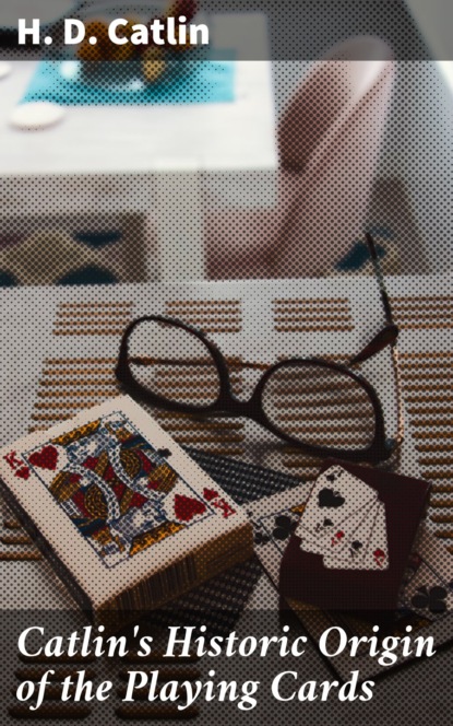 

Catlin's Historic Origin of the Playing Cards