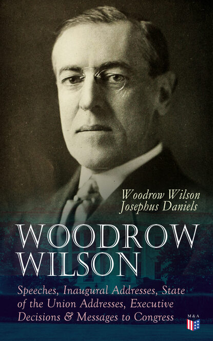 Woodrow Wilson - Woodrow Wilson: Speeches, Inaugural Addresses, State of the Union Addresses, Executive Decisions & Messages to Congress