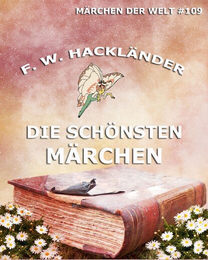 Friedrich Wilhelm Hackländer - Die schönsten Märchen