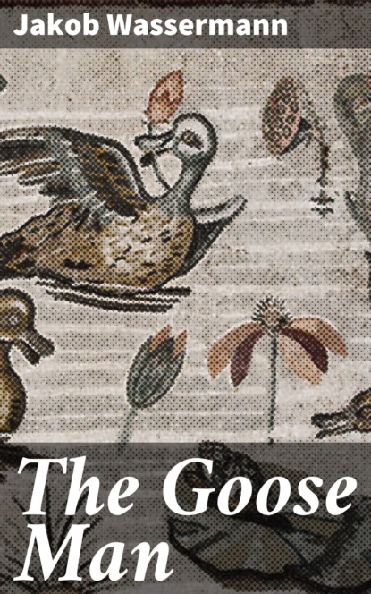 Jakob Wassermann - The Goose Man