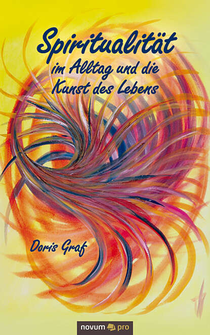 Spiritualität im Alltag und die Kunst des Lebens (Doris  Graf). 