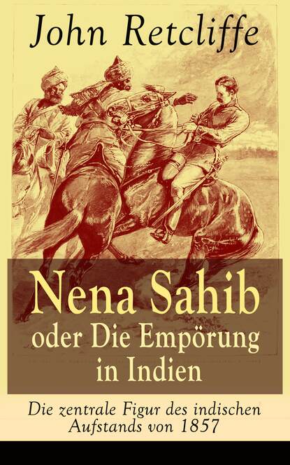 John Retcliffe - Nena Sahib oder Die Empörung in Indien - Die zentrale Figur des indischen Aufstands von 1857