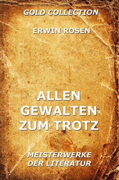 Erwin Rosen - Allen Gewalten zum Trotz