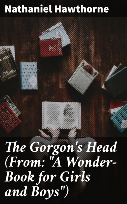 Nathaniel Hawthorne - The Gorgon's Head (From: "A Wonder-Book for Girls and Boys")