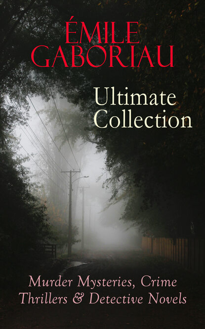 Emile Gaboriau - ÉMILE GABORIAU Ultimate Collection: Murder Mysteries, Crime Thrillers & Detective Novels