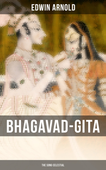 Edwin Arnold - Bhagavad-Gita: The Song Celestial