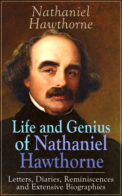 Julian  Hawthorne - Life and Genius of Nathaniel Hawthorne: Letters, Diaries, Reminiscences and Extensive Biographies