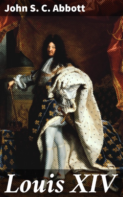 John S. C. Abbott - Louis XIV