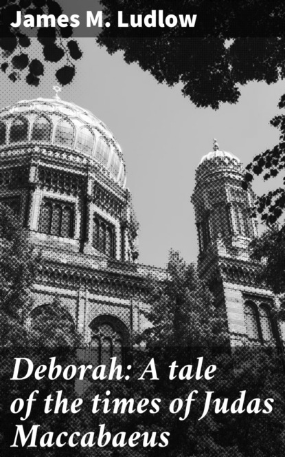 

Deborah: A tale of the times of Judas Maccabaeus