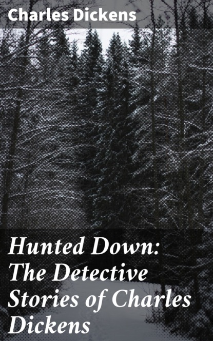 Charles Dickens - Hunted Down: The Detective Stories of Charles Dickens