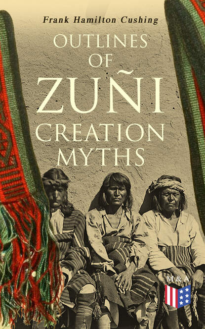 Frank Hamilton Cushing - Outlines of Zuñi Creation Myths