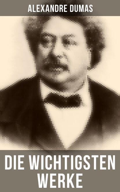 Alexandre Dumas - Die wichtigsten Werke von Alexandre Dumas